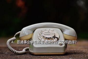 4、普通事業(yè)單位和普通國企應(yīng)該怎樣選擇？