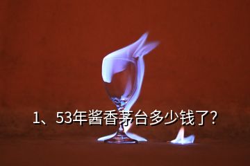 1、53年醬香茅臺(tái)多少錢(qián)了？