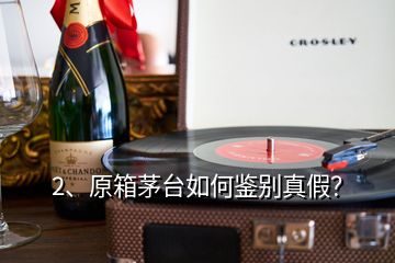 2、原箱茅臺如何鑒別真假？