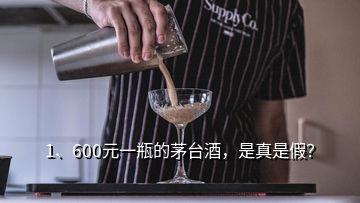 1、600元一瓶的茅臺酒，是真是假？