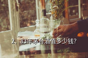 2、83年茅臺酒值多少錢？