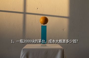 1、一瓶2000塊的茅臺，成本大概是多少錢？