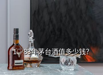 1、83年茅臺酒值多少錢？