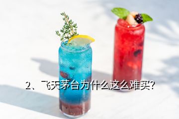 2、飛天茅臺(tái)為什么這么難買(mǎi)？