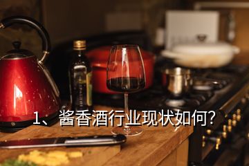 1、醬香酒行業(yè)現(xiàn)狀如何？