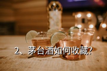 2、茅臺酒如何收藏？