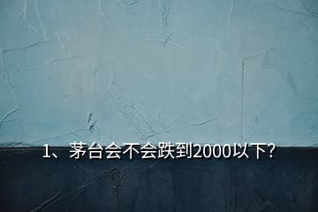 1、茅臺會不會跌到2000以下？