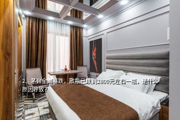 2、茅臺全面暴跌，散瓶已跌到2800元左右一瓶，是什么原因導致？