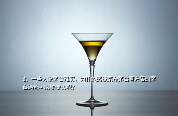 3、一些人說(shuō)茅臺(tái)難買(mǎi)，為什么感覺(jué)京東茅臺(tái)官方店的茅臺(tái)酒都可以隨便買(mǎi)呢？