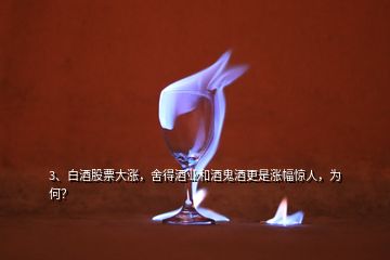 3、白酒股票大漲，舍得酒業(yè)和酒鬼酒更是漲幅驚人，為何？