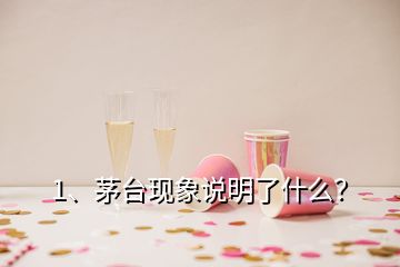 1、茅臺現(xiàn)象說明了什么？