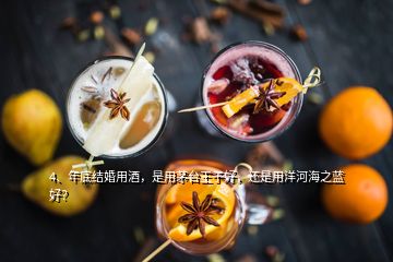 4、年底結(jié)婚用酒，是用茅臺(tái)王子好，還是用洋河海之藍(lán)好？