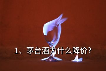 1、茅臺(tái)酒為什么降價(jià)？