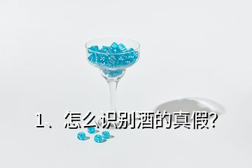 1、怎么識別酒的真假？