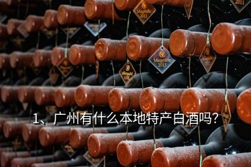 1、廣州有什么本地特產(chǎn)白酒嗎？