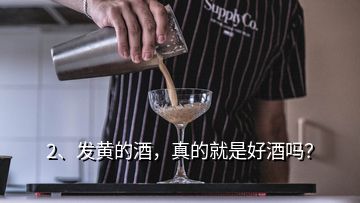 2、發(fā)黃的酒，真的就是好酒嗎？