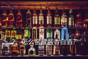 2、怎么窖藏醬香白酒？