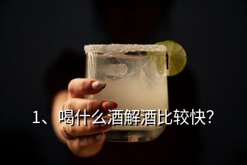 1、喝什么酒解酒比較快？