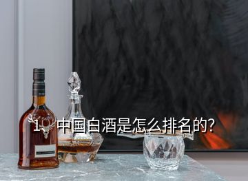 1、中國白酒是怎么排名的？