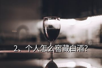 2、個(gè)人怎么窖藏白酒？