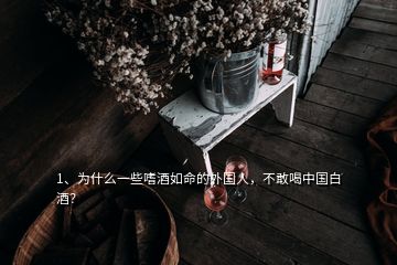 1、為什么一些嗜酒如命的外國(guó)人，不敢喝中國(guó)白酒？