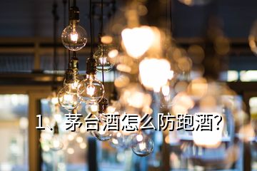 1、茅臺(tái)酒怎么防跑酒？