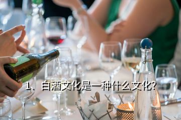 1、白酒文化是一種什么文化？