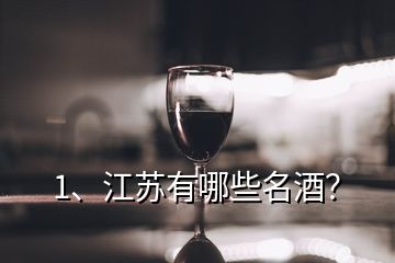 1、江蘇有哪些名酒？