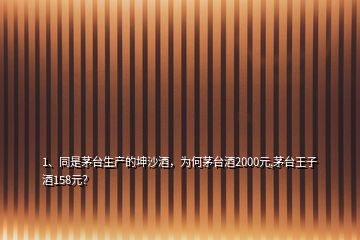 1、同是茅臺生產(chǎn)的坤沙酒，為何茅臺酒2000元,茅臺王子酒158元？