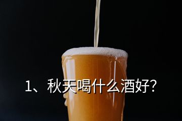 1、秋天喝什么酒好？