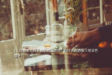 1、白酒受光照不會影響品質(zhì)嗎？為什么白酒很少用深色瓶子？