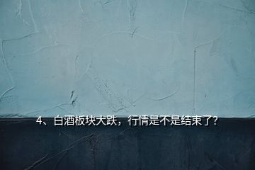 4、白酒板塊大跌，行情是不是結(jié)束了？