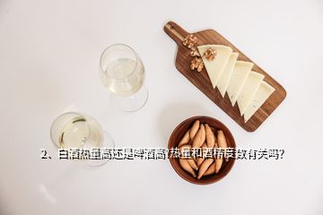 2、白酒熱量高還是啤酒高?熱量和酒精度數(shù)有關(guān)嗎？