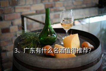 3、廣東有什么名酒值得推薦？