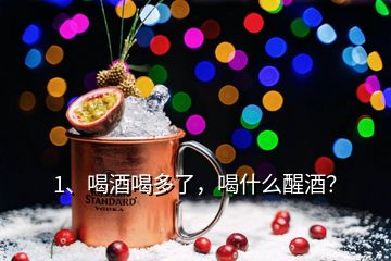 1、喝酒喝多了，喝什么醒酒？