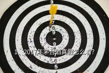 1、2017年茅臺酒真假怎么看？