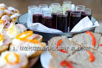 1、現(xiàn)在代理白酒的利潤高嗎？前景如何？