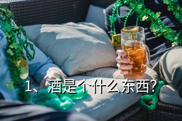 1、酒是個什么東西？