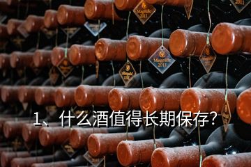 1、什么酒值得長(zhǎng)期保存？