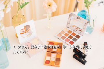 3、大家好，我存了十箱茅臺(tái)迎賓，等10多年后兒子結(jié)婚用可以嗎？