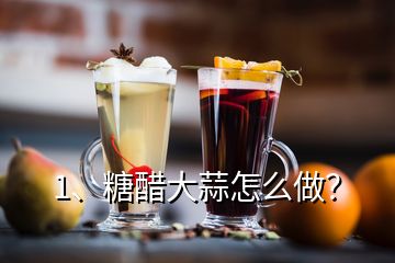 1、糖醋大蒜怎么做？