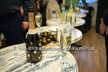 3、10元一瓶的普通白酒和2000元一瓶的茅臺(tái)酒有什么區(qū)別？