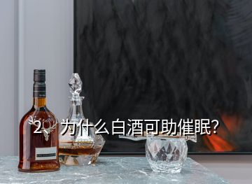 2、為什么白酒可助催眠？