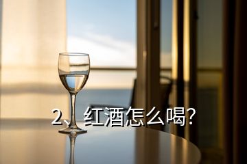 2、紅酒怎么喝？