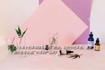 2、頭條上的茅臺鎮(zhèn)各家酒廠的酒，從性價比來看，最靠譜的是哪家酒廠的哪款產(chǎn)品呢？