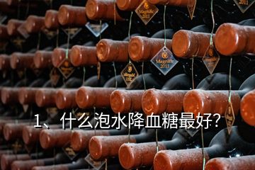 1、什么泡水降血糖最好？