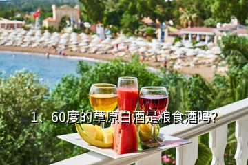 1、60度的草原白酒是糧食酒嗎？