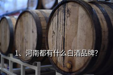 1、河南都有什么白酒品牌？