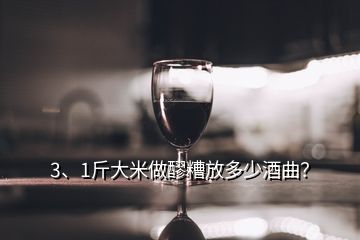 3、1斤大米做醪糟放多少酒曲？