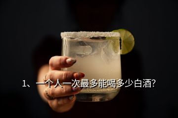 1、一個(gè)人一次最多能喝多少白酒？